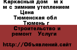 Каркасный дом 5 м х 4,5 м с зимним утеплением. › Цена ­ 198 000 - Тюменская обл., Тюмень г. Строительство и ремонт » Услуги   